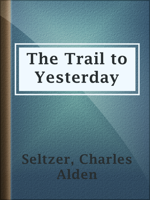 Title details for The Trail to Yesterday by Charles Alden Seltzer - Available